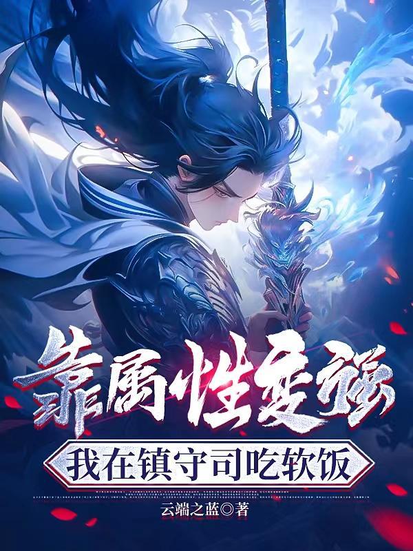 靠属性变强,我在镇守司吃软饭 靠属性变强,我在镇守司吃软饭