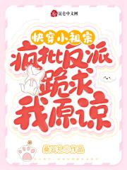 快穿小祖宗:疯批反派跪求我原谅 快穿小祖宗:疯批反派跪求我原谅