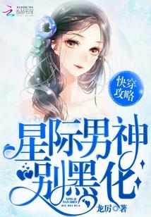 快穿攻略:星际男神,别黑化 快穿攻略:星际男神,别黑化