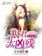 兽世狂情:狼君太凶残 兽世狂情:狼君太凶残