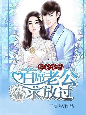 独家沦陷:首席老公求放过 独家沦陷:首席老公求放过